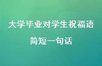 大学毕业对学生祝福语简短一句话合集47句精选