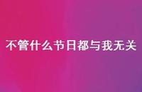 不管什么节日都与我无关70句汇总