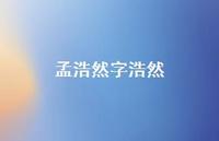 孟浩然字浩然64句汇总 孟浩然字浩然64句汇总