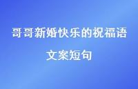 哥哥新婚快乐的祝福语文案短句合集57句精选 哥哥新婚快乐的祝福语文案短句合集57句精选