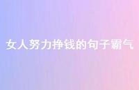 女人努力挣钱的句子霸气37句汇总 女人努力挣钱的句子霸气37句汇总