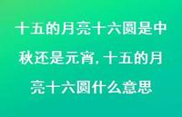 十五的月亮十六圆什么意思(100句) 十五的月亮十六圆什么意思(100句)