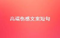 高端伤感文案短句【100句精选短句合集】 高端伤感文案短句【100句精选短句合集】