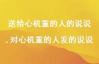 对心机重的人发的说说(100句) 对心机重的人发的说说(100句)