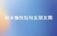 周末愉快短句发朋友圈51句汇总 周末愉快短句发朋友圈51句汇总
