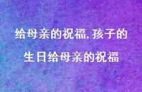 孩子的生日给母亲的祝福【精品文案100句】 孩子的生日给母亲的祝福【精品文案100句】