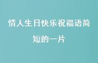 情人生日快乐祝福语简短的一片合集59句精选 情人生日快乐祝福语简短的一片合集59句精选