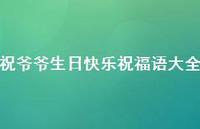 祝爷爷生日快乐祝福语大全合集60句精选 祝爷爷生日快乐祝福语大全合集60句精选