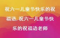 祝六一儿童节快乐的祝福语老师【精品文案100句】