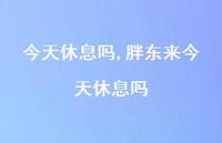 胖东来今天休息吗【100句文案】 胖东来今天休息吗【100句文案】