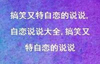 自恋说说大全,搞笑又特自恋的说说【100句文案】 自恋说说大全,搞笑又特自恋的说说【100句文案】