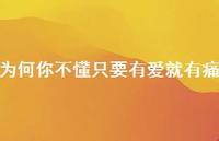 为何你不懂只要有爱就有痛71句汇总 为何你不懂只要有爱就有痛71句汇总