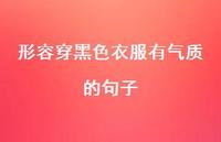 形容穿黑色衣服有气质的句子【100句精选短句合集】