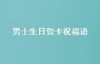 男士生日贺卡祝福语合集38句精选