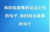 和闺蜜去踏青的句子【100句文案】 和闺蜜去踏青的句子【100句文案】