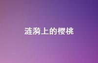 涟漪上的樱桃46句汇总 涟漪上的樱桃46句汇总