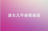 送女儿毕业祝福语合集54句精选 送女儿毕业祝福语合集54句精选