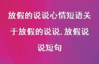 放假说说短句【精选100句】 放假说说短句【精选100句】
