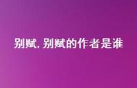 别赋的作者是谁【精品文案100句】 别赋的作者是谁【精品文案100句】