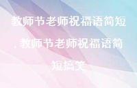教师节老师祝福语简短搞笑【100句文案精选】 教师节老师祝福语简短搞笑【100句文案精选】
