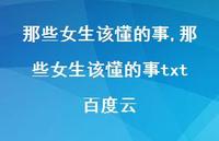 那些女生该懂的事txt百度云【100句文案精选】 那些女生该懂的事txt百度云【100句文案精选】