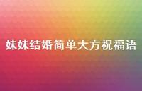 妹妹结婚简单大方祝福语合集65句精选 妹妹结婚简单大方祝福语合集65句精选