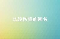 比较伤感的网名44句汇总 比较伤感的网名44句汇总