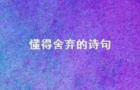 懂得舍弃的诗句(精选61句) 懂得舍弃的诗句(精选61句)