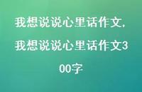 我想说说心里话作文300字【100句文案】 我想说说心里话作文300字【100句文案】