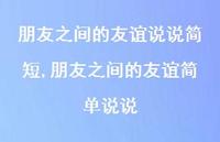 朋友之间的友谊简单说说【100句文案】 朋友之间的友谊简单说说【100句文案】