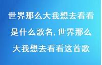 世界那么大我想去看看这首歌【精选100句】 世界那么大我想去看看这首歌【精选100句】