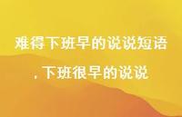 下班很早的说说(100句) 下班很早的说说(100句)