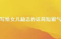 写给女儿励志的话简短霸气41句汇总