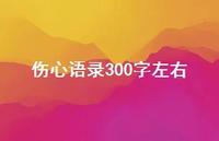 伤心语录300字左右38句汇总 伤心语录300字左右38句汇总