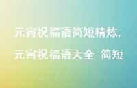 元宵祝福语大全 简短【100句文案精选】 元宵祝福语大全 简短【100句文案精选】