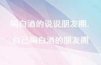 自己喝白酒的朋友圈(100句) 自己喝白酒的朋友圈(100句)