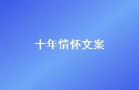 十年情怀文案【100句精选短句合集】 十年情怀文案【100句精选短句合集】
