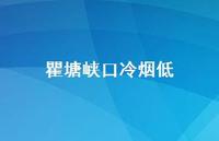 瞿塘峡口冷烟低71句汇总 瞿塘峡口冷烟低71句汇总