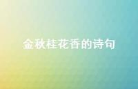 金秋桂花香的诗句(精选44句) 金秋桂花香的诗句(精选44句)