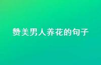 赞美男人养花的句子【100句精选短句合集】
