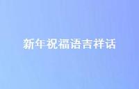 新年祝福语吉祥话合集47句精选 新年祝福语吉祥话合集47句精选