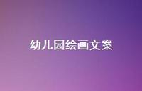 幼儿园绘画文案【100句精选短句合集】 幼儿园绘画文案【100句精选短句合集】