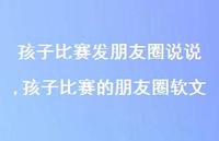 孩子比赛的朋友圈软文(100句) 孩子比赛的朋友圈软文(100句)