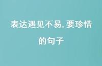 表达遇见不易,要珍惜的句子52句汇总 表达遇见不易,要珍惜的句子52句汇总