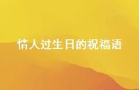 情人过生日的祝福语合集57句精选 情人过生日的祝福语合集57句精选