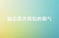 励志签名简短的霸气47句汇总 励志签名简短的霸气47句汇总