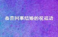 恭喜同事结婚的祝福语合集57句精选