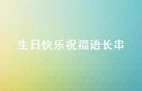 生日快乐祝福语长串合集70句精选