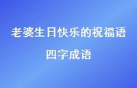 老婆生日快乐的祝福语四字成语合集38句精选 老婆生日快乐的祝福语四字成语合集38句精选