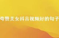 夸赞美女抖音视频好的句子【100句精选短句合集】
